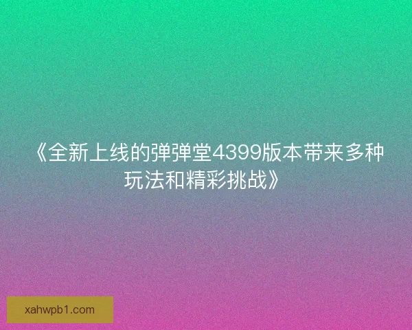 《全新上线的弹弹堂4399版本带来多种玩法和精彩挑战》